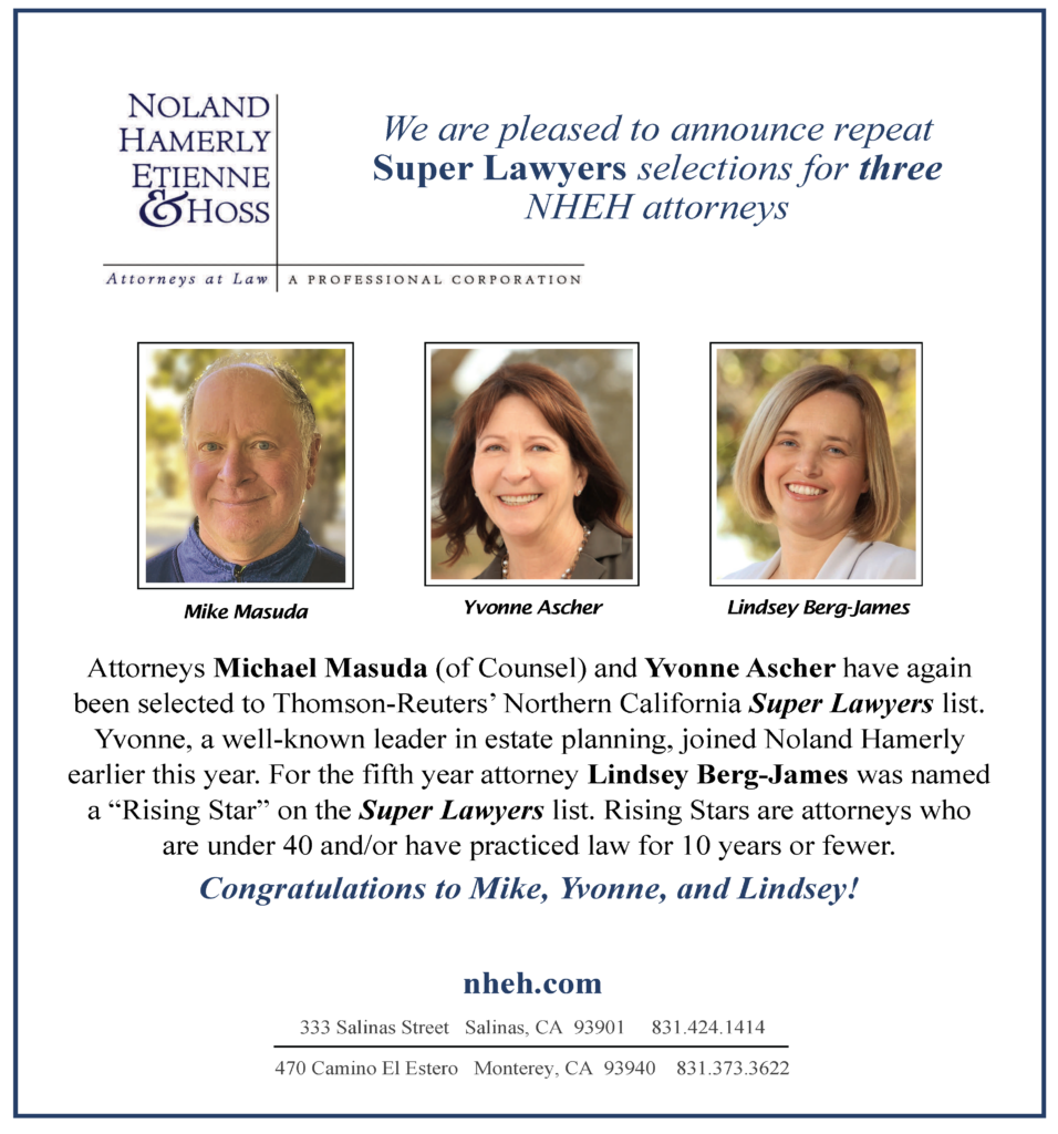 Attorneys Michael Masuda (of Counsel) and Yvonne asher have been selected to Thomson-Reuters' Northern California Super Lawyers list. Yvonne, a well-known leader in estate planning, joined Noland Hamerly earliet this year.